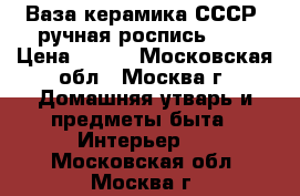 Ваза керамика СССР (ручная роспись).   › Цена ­ 420 - Московская обл., Москва г. Домашняя утварь и предметы быта » Интерьер   . Московская обл.,Москва г.